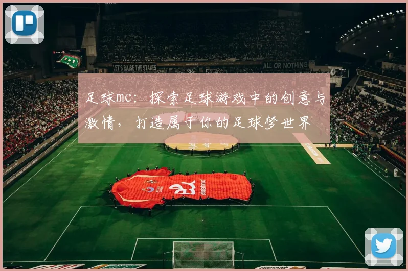 足球mc：探索足球游戏中的创意与激情，打造属于你的足球梦世界